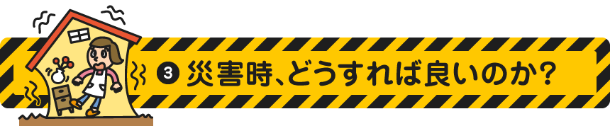 4.災害時、どうすれば良いのか？