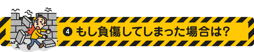 4.もし負傷してしまった場合は？